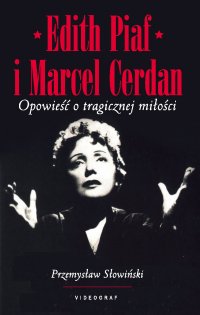 Edith Piaf i Marcel Cerdan. Opowieść o tragicznej miłości - Przemysław Słowiński - ebook