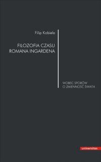 Filozofia czasu Romana Ingardena wobec sporów o zmienność świata - Filip Kobiela - ebook
