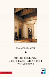 Mistrz Benedykt – królewski architekt Zygmunta I - Tomasz Ratajczak - ebook