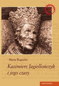 Kazimierz Jagiellończyk i jego czasy - Maria Bogucka - ebook