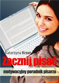 Zacznij pisać. Motywacyjny poradnik pisarza - Katarzyna Krzan - ebook