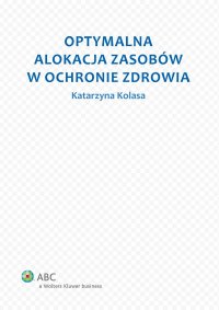 Optymalna alokacja zasobów w ochronie zdrowia - Katarzyna Kolasa - ebook