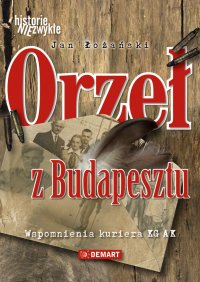 Orzeł z Budapesztu. Wspomnienia kuriera KG AK - Jan Łożański - ebook