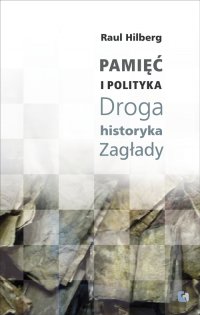 Pamięć i Polityka. Droga historyka Zagłady - Raul Hilberg - ebook