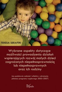 Wybrane aspekty dotyczące możliwości prowadzenia działań wspierających rozwój małych dzieci zagrożonych niepełnosprawnością lub niepełnosprawnych oraz ich rodziny - Teresa Serafin - ebook