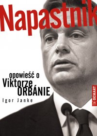 Napastnik. Opowieść o Viktorze Orbánie - Igor Janke - ebook