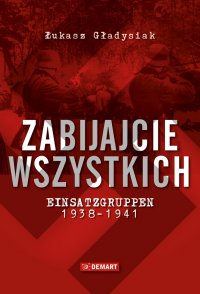 Zabijajcie wszystkich. Einsatzgruppen w latach 1938-1941 - Łukasz Gładysiak - ebook