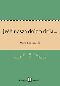 Jeśli nasza dobra dola... - Maria Konopnicka - ebook