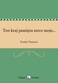 Ten kraj pamięta serce moje... - Teodor Tiutczew - ebook