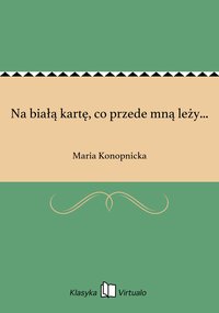 Na białą kartę, co przede mną leży... - Maria Konopnicka - ebook