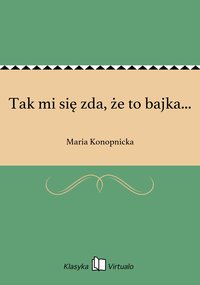 Tak mi się zda, że to bajka... - Maria Konopnicka - ebook