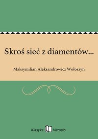 Skroś sieć z diamentów... - Maksymilian Aleksandrowicz Wołoszyn - ebook