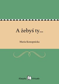 A żebyś ty... - Maria Konopnicka - ebook