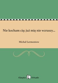Nie kocham cię; już mię nie wzruszy... - Michał Lermontow - ebook