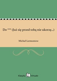 Do *** (Już się przed tobą nie ukorzę...) - Michał Lermontow - ebook