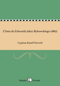 Z listu do Edwarda Jaksy Bykowskiego (1883) - Cyprian Kamil Norwid - ebook