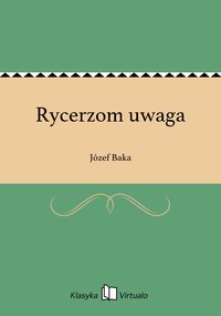 Rycerzom uwaga - Józef Baka - ebook