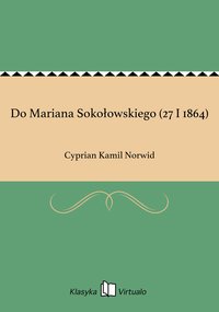 Do Mariana Sokołowskiego (27 I 1864) - Cyprian Kamil Norwid - ebook