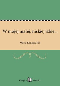 W mojej małej, niskiej izbie... - Maria Konopnicka - ebook