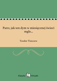 Patrz, jak ten dym w miesięcznej świeci mgle... - Teodor Tiutczew - ebook