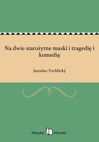 Na dwie starożytne maski i tragedię i komedię - Jaroslav Vrchlický - ebook
