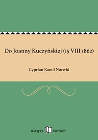 Do Joanny Kuczyńskiej (15 VIII 1862) - Cyprian Kamil Norwid - ebook