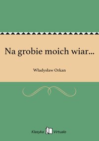 Na grobie moich wiar... - Władysław Orkan - ebook