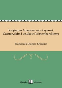 Książętom Adamom, ojcu i synowi, Czartoryskim i wnukowi Wirtemberskiemu - Franciszek Dionizy Kniaźnin - ebook