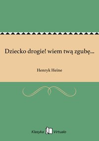 Dziecko drogie! wiem twą zgubę... - Henryk Heine - ebook