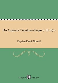 Do Augusta Cieszkowskiego (1 III 1871) - Cyprian Kamil Norwid - ebook