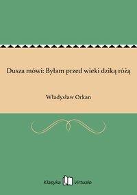 Dusza mówi: Byłam przed wieki dziką różą - Władysław Orkan - ebook