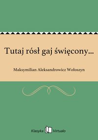 Tutaj rósł gaj święcony... - Maksymilian Aleksandrowicz Wołoszyn - ebook