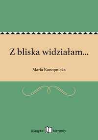 Z bliska widziałam... - Maria Konopnicka - ebook