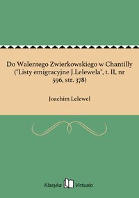 Do Walentego Zwierkowskiego w Chantilly ("Listy emigracyjne J.Lelewela", t. II, nr 596, str. 378) - Joachim Lelewel - ebook