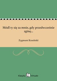 Módl ty się za mnie, gdy przedwcześnie zginę... - Zygmunt Krasiński - ebook