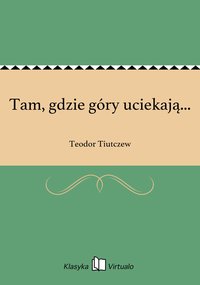 Tam, gdzie góry uciekają... - Teodor Tiutczew - ebook