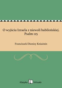 O wyjściu Izraela z niewoli babilońskiej. Psalm 125 - Franciszek Dionizy Kniaźnin - ebook