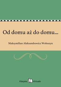 Od domu aż do domu... - Maksymilian Aleksandrowicz Wołoszyn - ebook