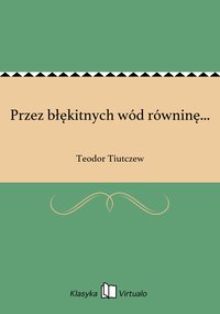 Przez błękitnych wód równinę... - Teodor Tiutczew - ebook