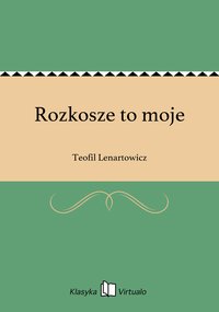 Rozkosze to moje - Teofil Lenartowicz - ebook