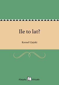 Ile to lat? - Kornel Ujejski - ebook