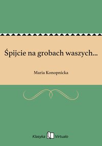 Śpijcie na grobach waszych... - Maria Konopnicka - ebook