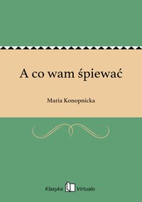 A co wam śpiewać - Maria Konopnicka - ebook