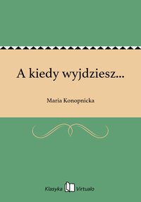 A kiedy wyjdziesz... - Maria Konopnicka - ebook