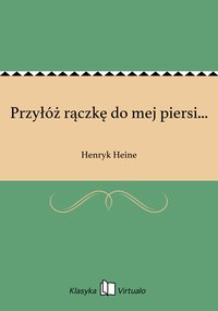 Przyłóż rączkę do mej piersi... - Henryk Heine - ebook
