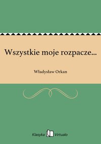 Wszystkie moje rozpacze... - Władysław Orkan - ebook