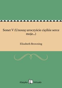 Sonet V (Unoszę uroczyście ciężkie serce moje...) - Elizabeth Browning - ebook
