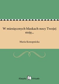 W miesięcznych blaskach nocy Twojej stoję... - Maria Konopnicka - ebook