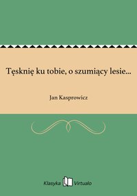 Tęsknię ku tobie, o szumiący lesie... - Jan Kasprowicz - ebook