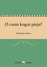 O czem kogut pieje? - Władysław Bełza - ebook